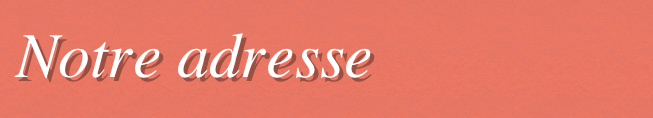 Notre adresse