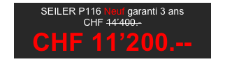 SEILER P116 Neuf garanti 3 ans 
CHF 14’400.-
CHF 11’200.--